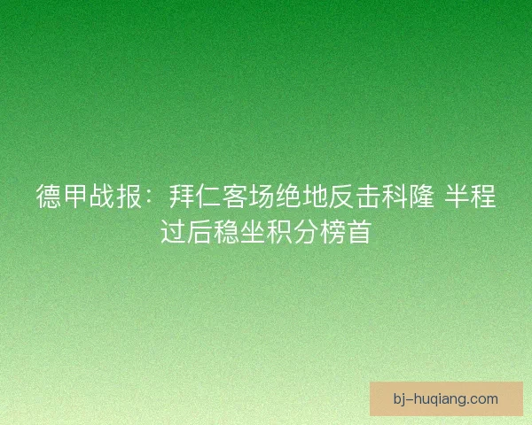 德甲战报：拜仁客场绝地反击科隆 半程过后稳坐积分榜首