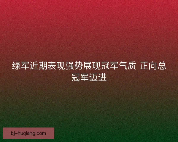 绿军近期表现强势展现冠军气质 正向总冠军迈进