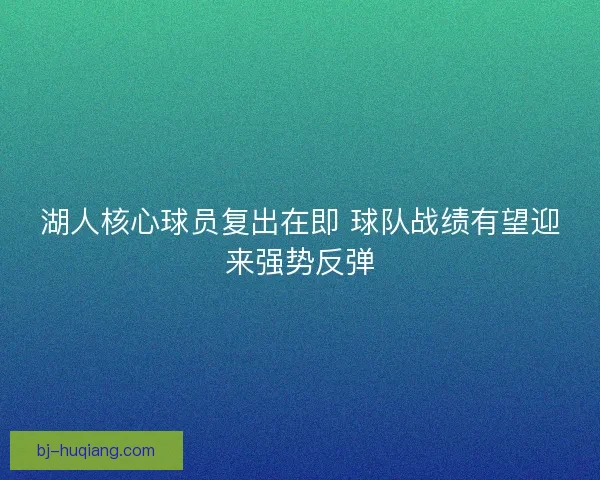 湖人核心球员复出在即 球队战绩有望迎来强势反弹
